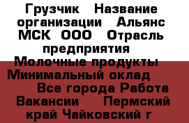 Грузчик › Название организации ­ Альянс-МСК, ООО › Отрасль предприятия ­ Молочные продукты › Минимальный оклад ­ 30 000 - Все города Работа » Вакансии   . Пермский край,Чайковский г.